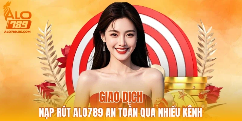 Giao dịch nạp rút ALO789 an toàn qua nhiều kênh