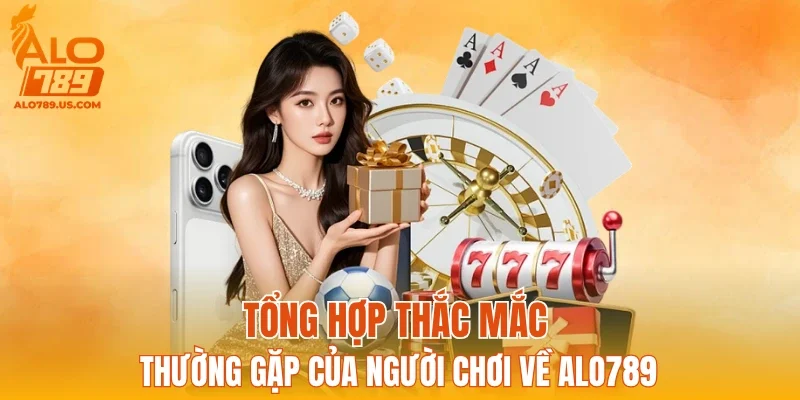 Tổng hợp thắc mắc thường gặp của người chơi về ALO789