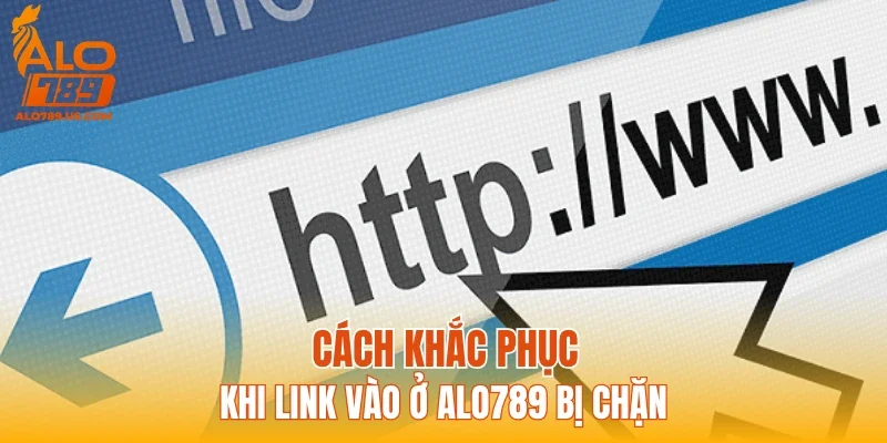 Cách khắc phục khi link vào ở ALO789 bị chặn