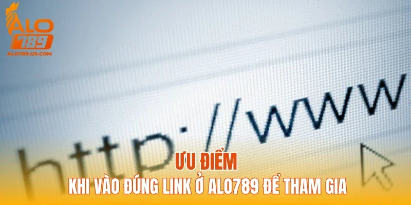 Ưu điểm khi vào đúng link ở ALO789 để tham gia